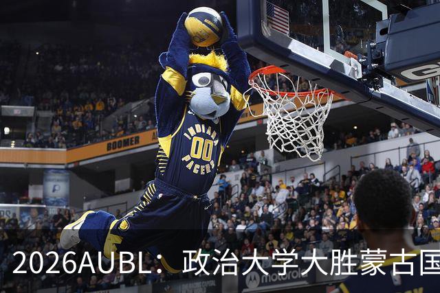 2026AUBL：政治大学大胜蒙古国立大学锁定D组第一 波波卡15+12